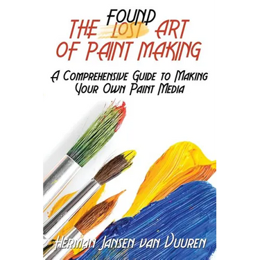 The Found Art of Paint Making: A Comprehensive Guide to Making Your Own Paint Media