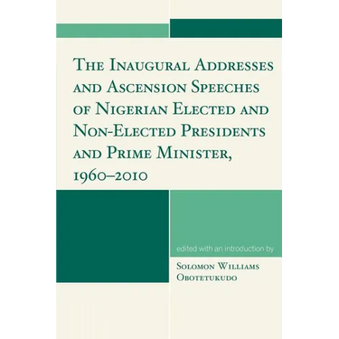 Inaugural Addresses and Ascension Speeches of Nigerian Elected and Non-Elected Presidents and Prime Minister, 1960-2010