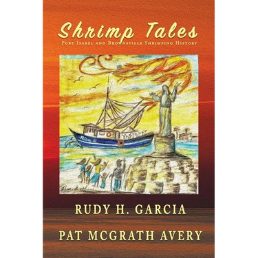 Shrimp Tales: Port Isabel and Brownsville Shrimping History