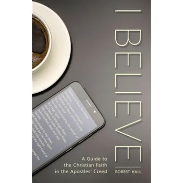 I Believe: A Guide to the Christian Faith in the Apostles' Creed