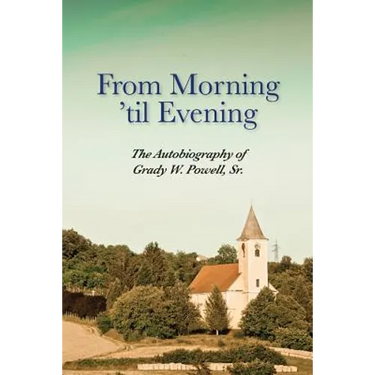 From Morning 'til Evening: The Autobiography of Grady W. Powell, Sr.