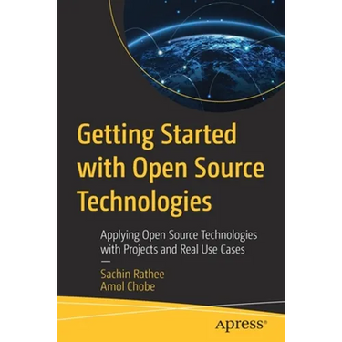 Getting Started with Open Source Technologies: Applying Open Source Technologies with Projects and Real Use Cases