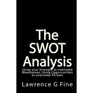 The SWOT Analysis: Using your Strength to overcome Weaknesses, Using Opportunities to overcome Threats