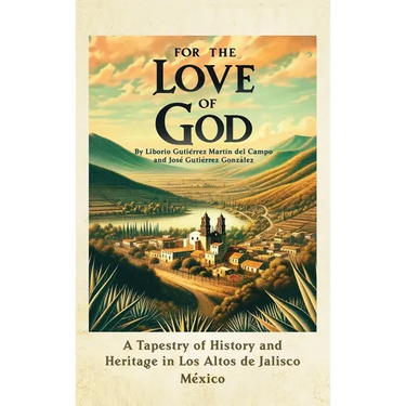 For the Love of God: A Tapestry of History and Heritage in Los Altos de Jalisco, Mexico