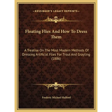 Floating Flies And How To Dress Them: A Treatise On The Most Modern Methods Of Dressing Artificial Flies For Trout And Grayling (1886)