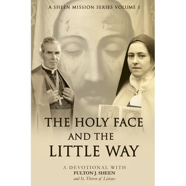The Holy Face and The Little Way: A Devotional Mission with Fulton J. Sheen and St. Thérèse of Lisieux