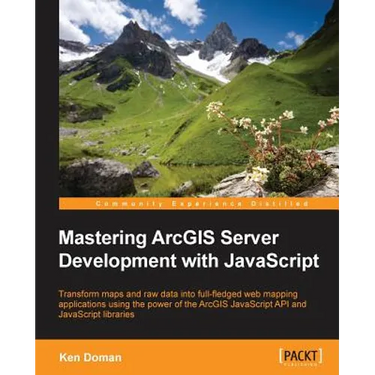 Mastering ArcGIS Server Development with JavaScript