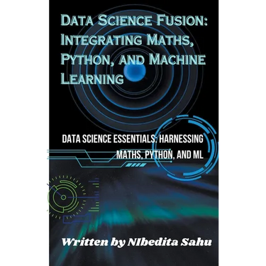 Data Science Fusion: Integrating Maths, Python, and Machine Learning