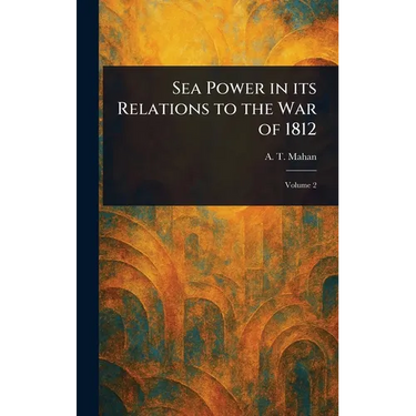 Sea Power in Its Relations to the War of 1812