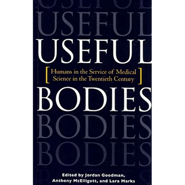 Useful Bodies: Humans in the Service of Medical Science in the Twentieth Century