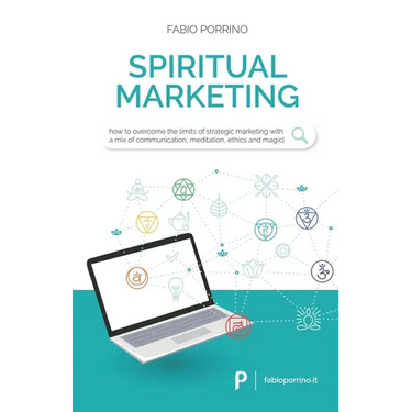 Spiritual Marketing: How to overcome the limits of strategic marketing with a mix of communication, meditation, ethics and magic.