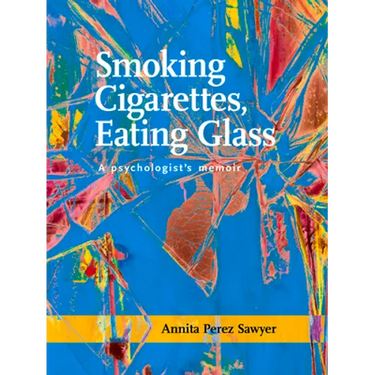 Smoking Cigarettes, Eating Glass: A Psychologist's Memoir