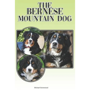 The Bernese Mountain Dog: A Complete and Comprehensive Beginners Guide To: Buying, Owning, Health, Grooming, Training, Obedience, Understanding
