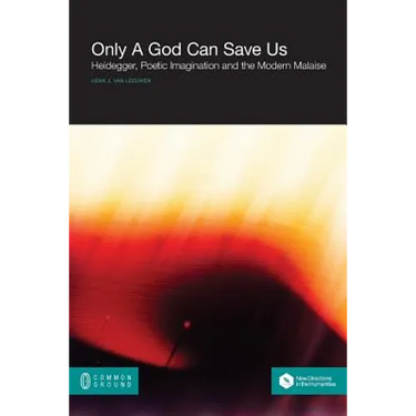 Only a God Can Save Us: Heidegger, Poetic Imagination and the Modern Malaise