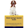 Welsh Springer Spaniel Guide Welsh Springer Spaniel Guide Includes: Welsh Springer Spaniel Training, Diet, Socializing, Care, Grooming, and More
