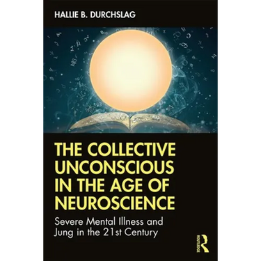 The Collective Unconscious in the Age of Neuroscience: Severe Mental Illness and Jung in the 21st Century