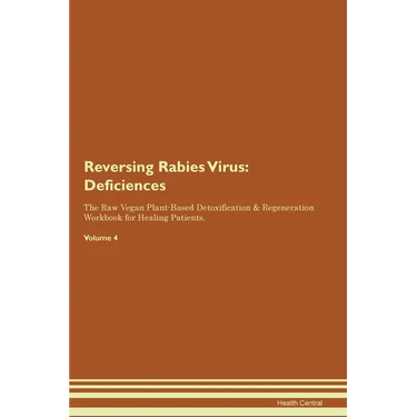 Reversing Rabies Virus: Deficiencies The Raw Vegan Plant-Based Detoxification & Regeneration Workbook for Healing Patients. Volume 4