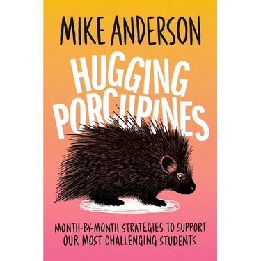 Hugging Porcupines: Month-By-Month Strategies to Support Our Most Challenging Students