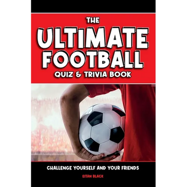 The Ultimate Football Quiz & Trivia Book: Challenge yourself and your friends