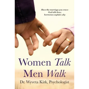 Women Talk Men Walk: Have the Marriage you Crave, God tells how, Hormones explain why