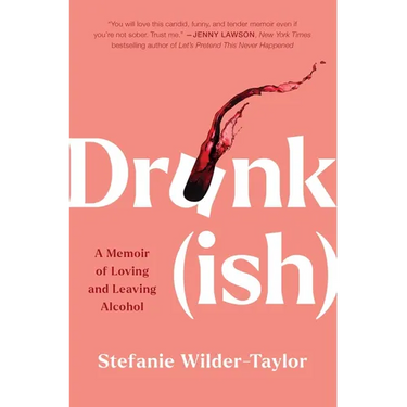 Drunk-Ish: A Memoir of Loving and Leaving Alcohol