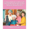 Cooking With the Golden Girls: Fun & Delicious Recipes from a Hilarious Miami Kitchen