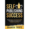 Self-Publishing Success: How to Write a Non-Fiction Book that Makes an Impact and Publish it Like a Pro