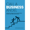 Call a Business Angel: Practical Funding and Commercial Advice for Start-Ups, SMEs and Innovators