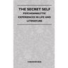 The Secret Self - Psychoanalytic Experiences In Life And Literature