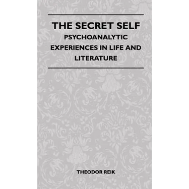 The Secret Self - Psychoanalytic Experiences In Life And Literature