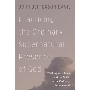 Practicing the Ordinary Supernatural Presence of God: Walking with Jesus and the Spirit in the Ordinary Supernatural