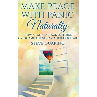 Make Peace With Panic Naturally: How A Panic Attack Sufferer Overcame The Stress, Anxiety & Fear