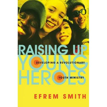 Raising Up Young Heroes: Developing a Revolutionary Youth Ministry
