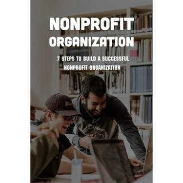Nonprofit Organization: 7 Steps To Build A Successful Nonprofit Organization: Sustainable Business Model