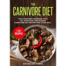 The Carnivore Diet: The Carnivore Cookbook with 110+ Appetizing and Modern Carnivore Diet Recipes for Living Well