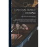 Hints on Horse-shoeing: Being an Exposition of the Dunbar System Taught to the Farriers of the United States Army, Under the Authority of the