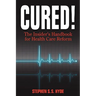 Cured! The Insider's Handbook for Health Care Reform