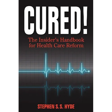 Cured! The Insider's Handbook for Health Care Reform