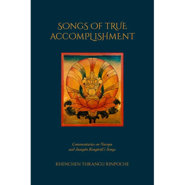 Songs of True Accomplishment: Commentaries on Naropa and Lodrö Thaye, Jamgön Kongtrül's Songs