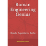 Roman Engineering Genius: Roads, Aqueducts, Baths