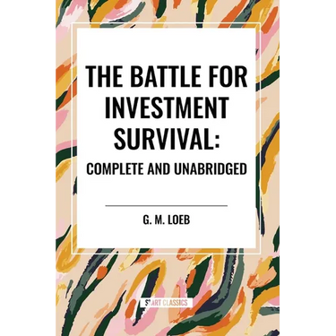 The Battle for Investment Survival: Complete and Unabridged by G. M. Loeb