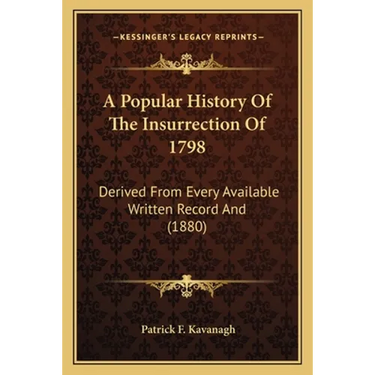 A Popular History Of The Insurrection Of 1798: Derived From Every Available Written Record And (1880)