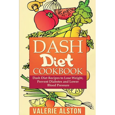 Dash Diet Cookbook: Dash Diet Recipes to Lose Weight, Prevent Diabetes and Lower Blood Pressure