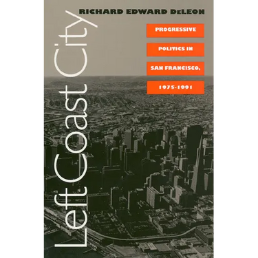 Left Coast City: Progressive Politics in San Francisco, 1975-1991