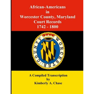 African-Americans in Worcester County, Maryland Court Records 1742-1800: A Compiled Transcription