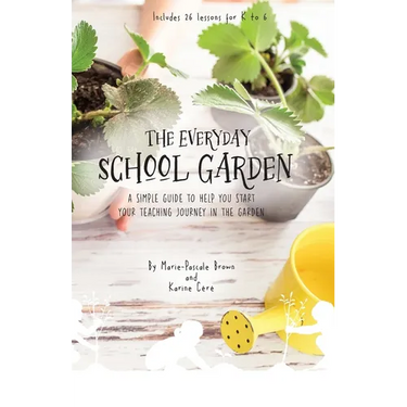 The Everyday School Garden: A simple guide to help you start your teaching journey in the garden