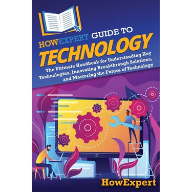 HowExpert Guide to Technology: The Ultimate Handbook for Understanding Key Technologies, Innovating Breakthrough Solutions, and Mastering the Future