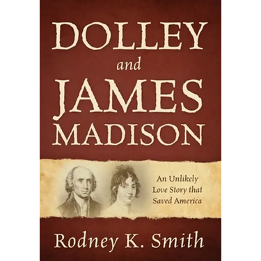 Dolley and James Madison: An Unlikely Love Story that Saved America