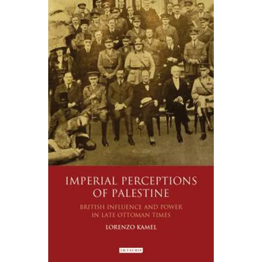 Imperial Perceptions of Palestine: British Influence and Power in Late Ottoman Times