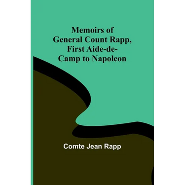 Memoirs of General Count Rapp, first aide-de-camp to Napoleon